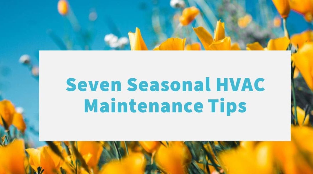 Seven Tips to Help Maintain Your HVAC System During the Changing of Seasons